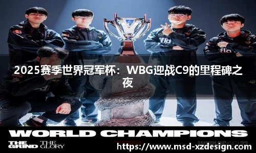 2025赛季世界冠军杯：WBG迎战C9的里程碑之夜